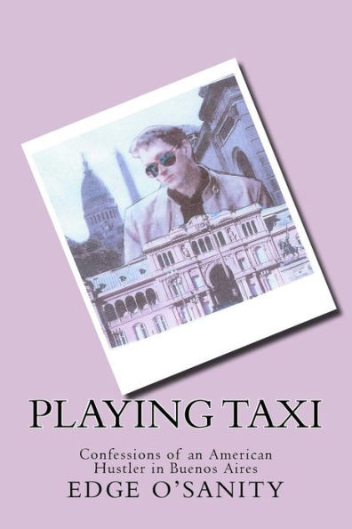 Playing Taxi: Confessions Of An American Hustler In Buenos Aires