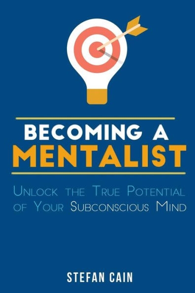 Becoming A Mentalist: Unlock The True Potential Of Your Subconscious Mind
