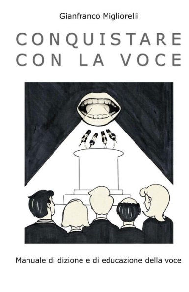 Conquistare Con La Voce: Manuale Di Dizione E Di Educazione Della Voce (Italian Edition)