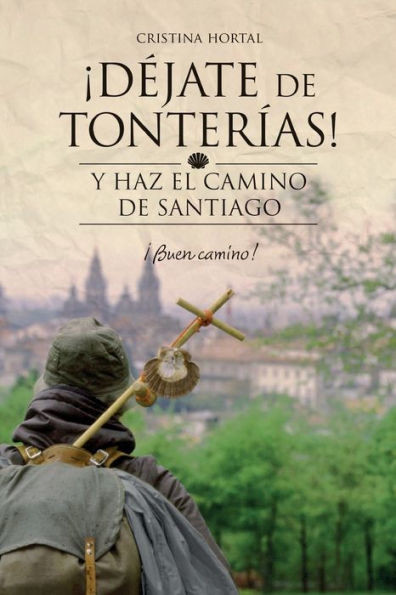 DEjate De Tonterías: Y Haz El Camino De Santiago (Spanish Edition)