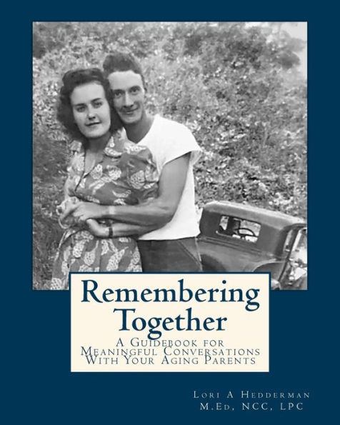 Remembering Together: A Guidebook For Meaningful Conversations With Your Aging Parents