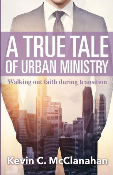 A True Tale Of Urban Ministry: Walking Out Faith During Transition
