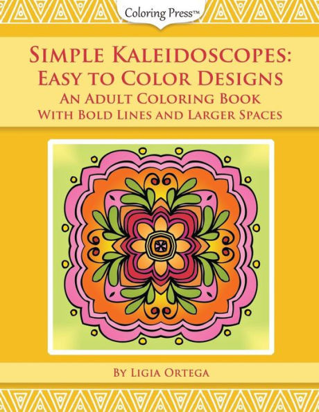 Simple Kaleidoscopes: Easy To Color Designs: An Adult Coloring Book With Bold Lines And Larger Spaces