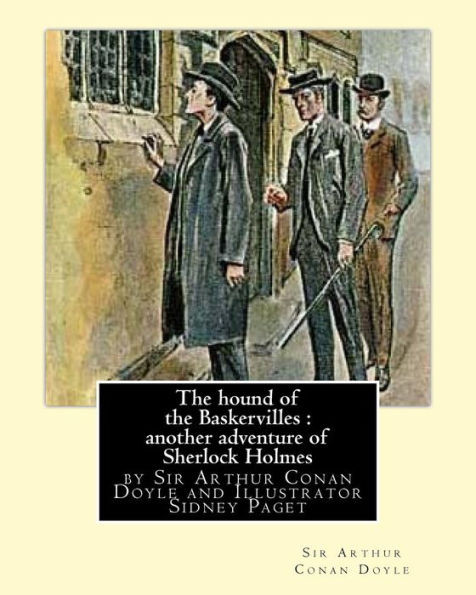 The Hound Of The Baskervilles : Another Adventure Of Sherlock Holmes, Illustrated: By Sir Arthur Conan Doyle And Illustrator Sidney Paget,Sidney ... Conan Doyle'S Sherlock Holmes Stories .