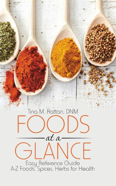 Foods At A Glance: Easy Reference Guide-A-Z Foods, Spices, Herbs For Health