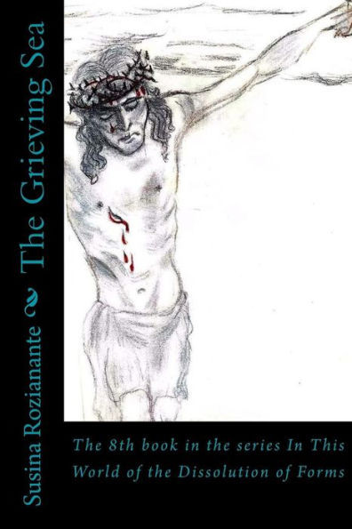 The Grieving Sea: The 8Th Book In The Series In This World Of The Dissolution Of Forms