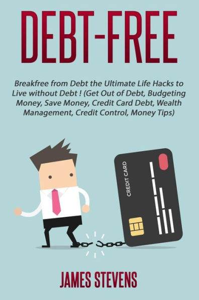 Debt-Free: Breakfree From Debt The Ultimate Life Hacks To Live Without Debt ! (G