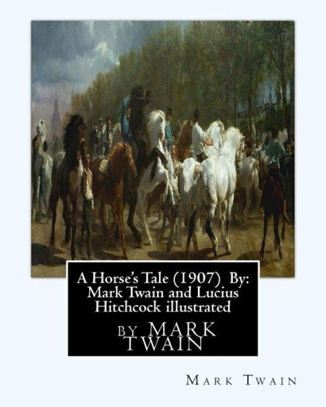 A Horse'S Tale (1907) By: Mark Twain And Lucius Hitchcock Illustrated: Lucius Hitchcock (American, 1868 - 1942)