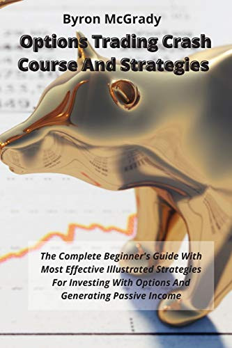 Options Trading Crash Course And Strategies: The Complete Beginner's Guide With Most Effective Illustrated Strategies For Investing With Options And Generating Passive Income - Paperback