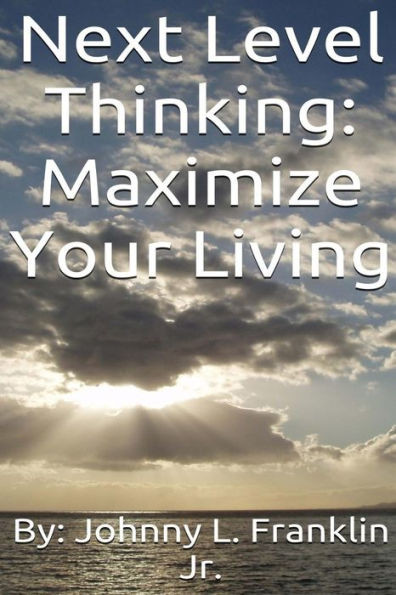 Next Level Thinking: Maximize Your Living