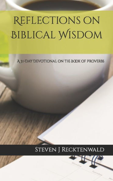 Reflections On Biblical Wisdom: A 31 Day Devotional On The Book Of Proverbs