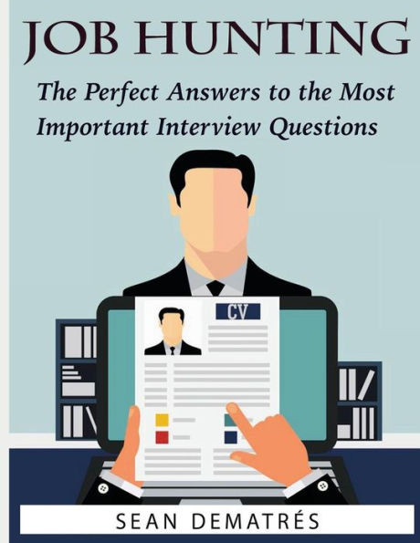 Job Hunting: The Perfect Interview Answers For The Most Common Questions