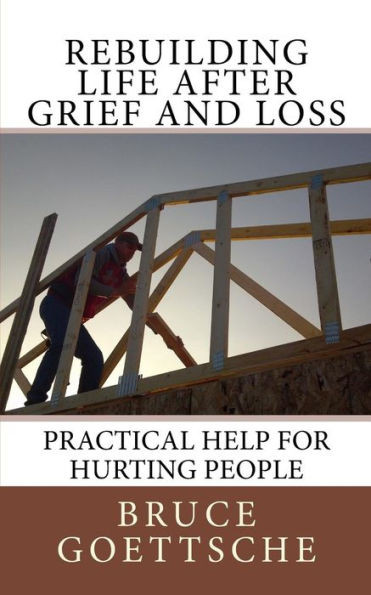Rebuilding Life After Grief And Loss: Practical Help For Hurting People