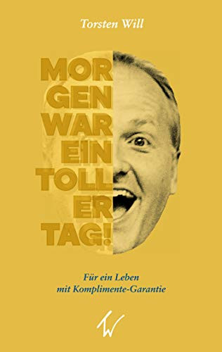 Morgen war ein toller Tag!: Für ein Leben mit Komplimente-Garantie (German Edition)