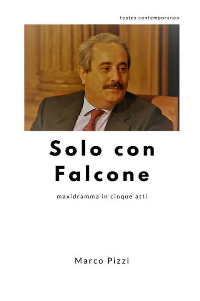 Solo Con Falcone: Maxidramma In Cinque Atti (Il Teatro Di Marco Pizzi) (Italian Edition)