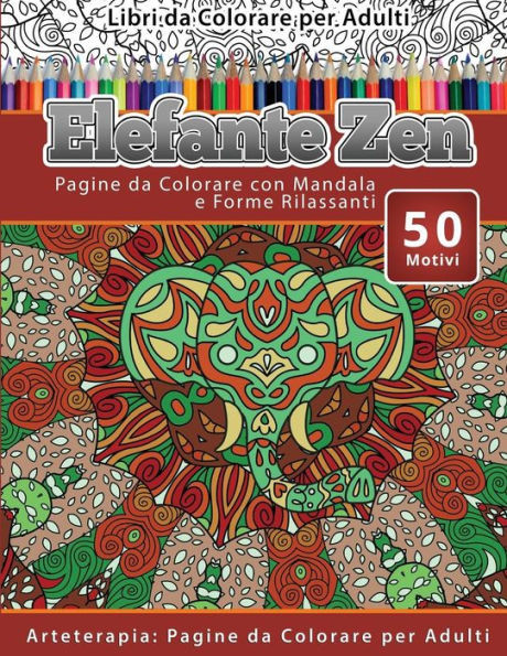 Libri Da Colorare Per Adulti Elefante Zen: Pagine Da Colorare Con Mandala E Forme Rilassanti Arteterapia: Pagine Da Colorare Per Adulti (Italian Edition)