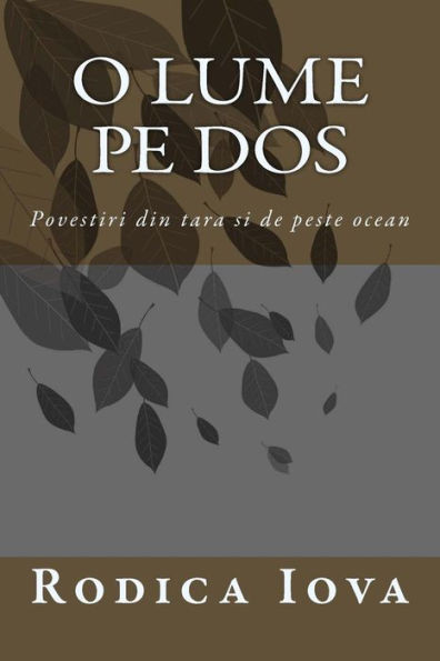 O Lume Pe Dos: Povestiri Din Tara Si De Peste Ocean (Romanian Edition)