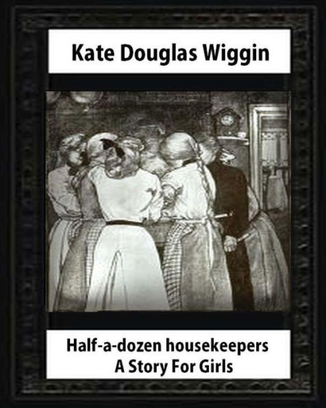 Half-A-Dozen Housekeepers(1903) A Story For Girls By Kate Douglas Smith Wiggin
