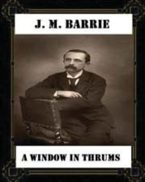 A Window In Thrums (1889),By J. M. Barrie (Classics)