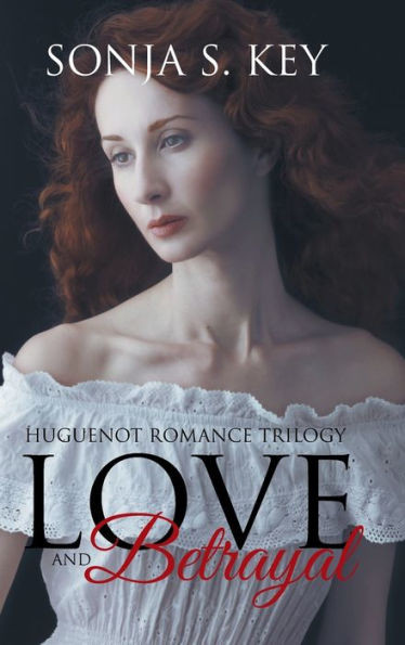 Love And Betrayal: Huguenot Romance Trilogy