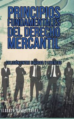 Principios Fundamentales Del Derecho Mercantil: Colisión Entre Equidad Y Libertad (Spanish Edition)