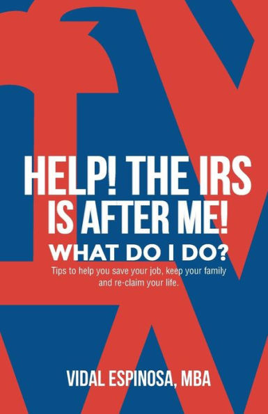 Help! The Irs Is After Me. What Do I Do?: Tips To Help You Save Your Job, Keep Your Family, And Reclaim Your Life (Help! What Do I Do Series?)