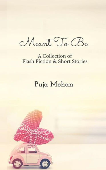 Meant To Be: A Collection Of Flash Fiction & Short Stories