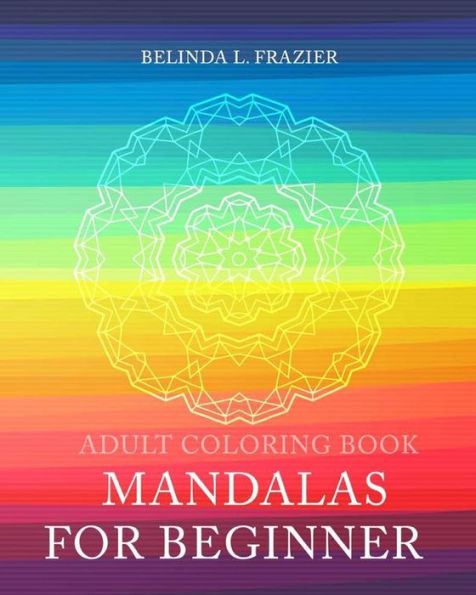 Adult Coloring Book : Mandalas For Beginner: Mandala Coloring Book, Stress Relieving Patterns, Coloring Books For Adults, Adult Coloring Book, Meditation Coloring Book