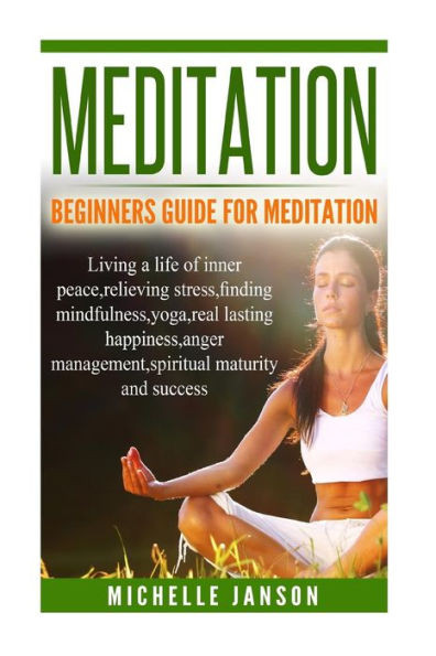 Meditation:Beginners Guide For Meditation - Living A Life Of Inner Peace,Relievi
