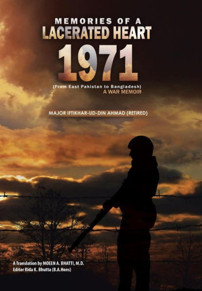Memories Of A Lacerated Heart (1971): A War Memoir (From East Pakistan To Bangladesh)
