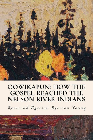 Oowikapun: How The Gospel Reached The Nelson River Indians