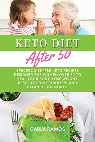 Keto Diet After 50: Specific & Simple Keto Recipes Designed For Women Over 50 To Heal Your Body, Lose Weight, Reset Your Metabolism, And Balance Hormones - Paperback