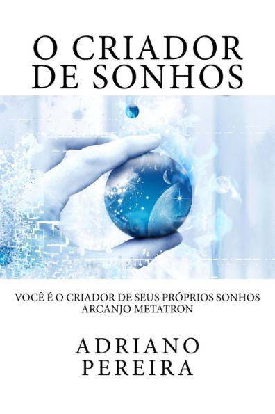 O Criador De Sonhos: Você É O Criador De Seus Próprios Sonhos. (Portuguese Edition)