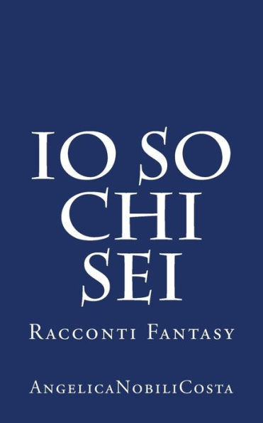Io So Chi Sei: Racconti Fantasy (Italian Edition)