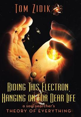 Riding This Electron Hanging On For Dear Life: A Soul Searcher'S Theory Of Everything