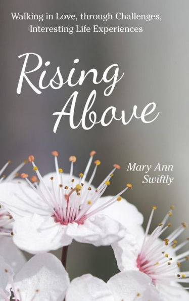 Rising Above: Walking In Love, Through Challenges, Interesting Life Experiences