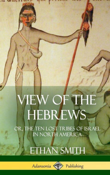 View Of The Hebrews: Or, The Ten Lost Tribes Of Israel In North America (Hardcover)