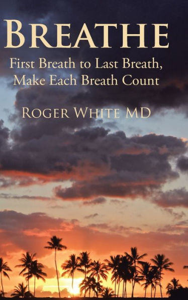 Breathe: First Breath To Last Breath, Make Each Breath Count