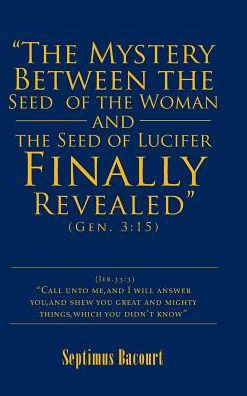 The Mystery Between The Seed Of The Woman And The Seed Of Lucifer, Finally Revealed: Gen. 3:15