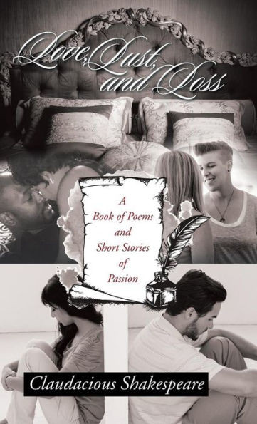 Love, Lust, And Loss: A Book Of Poems And Short Stories Of Passion