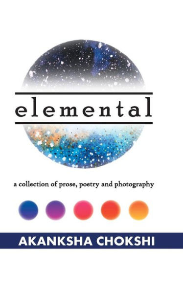 Elemental: A Collection Of Prose, Poetry And Photography