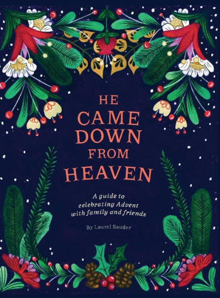 He Came Down From Heaven: A Guide For Celebrating Advent With Family And Friends