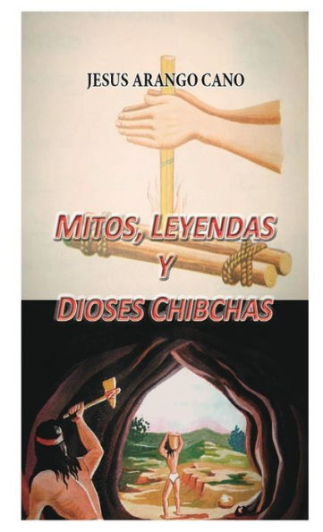 Mitos, Leyendas Y Dioses De Los Chibchas (Spanish Edition)