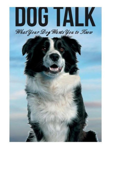 Dog Talk: What Your Dog Wants You To Know