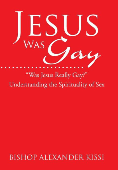Jesus Was Gay: Understanding The Spirituality Of Sex