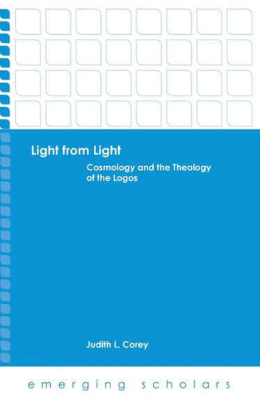 Light From Light: Cosmology And The Theology Of The Logos (Emerging Scholars)