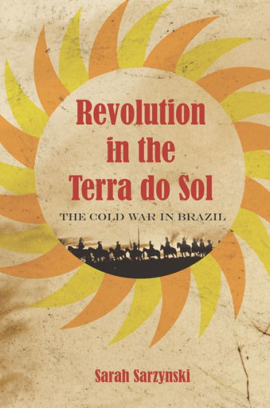 Revolution In The Terra Do Sol: The Cold War In Brazil