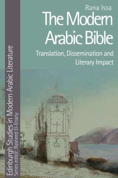 The Modern Arabic Bible: Translation, Dissemination And Literary Impact (Edinburgh Studies In Modern Arabic Literature)