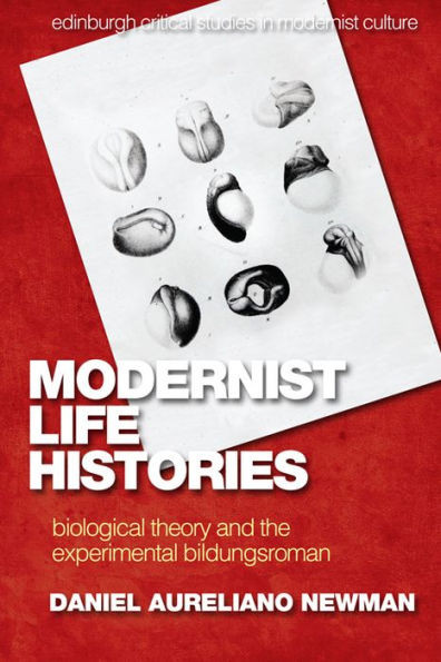 Modernist Life Histories: Biological Theory And The Experimental Bildungsroman (Edinburgh Critical Studies In Modernist Culture)