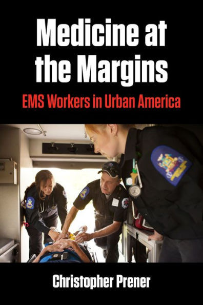 Medicine At The Margins: Ems Workers In Urban America (Polis: Fordham Series In Urban Studies)